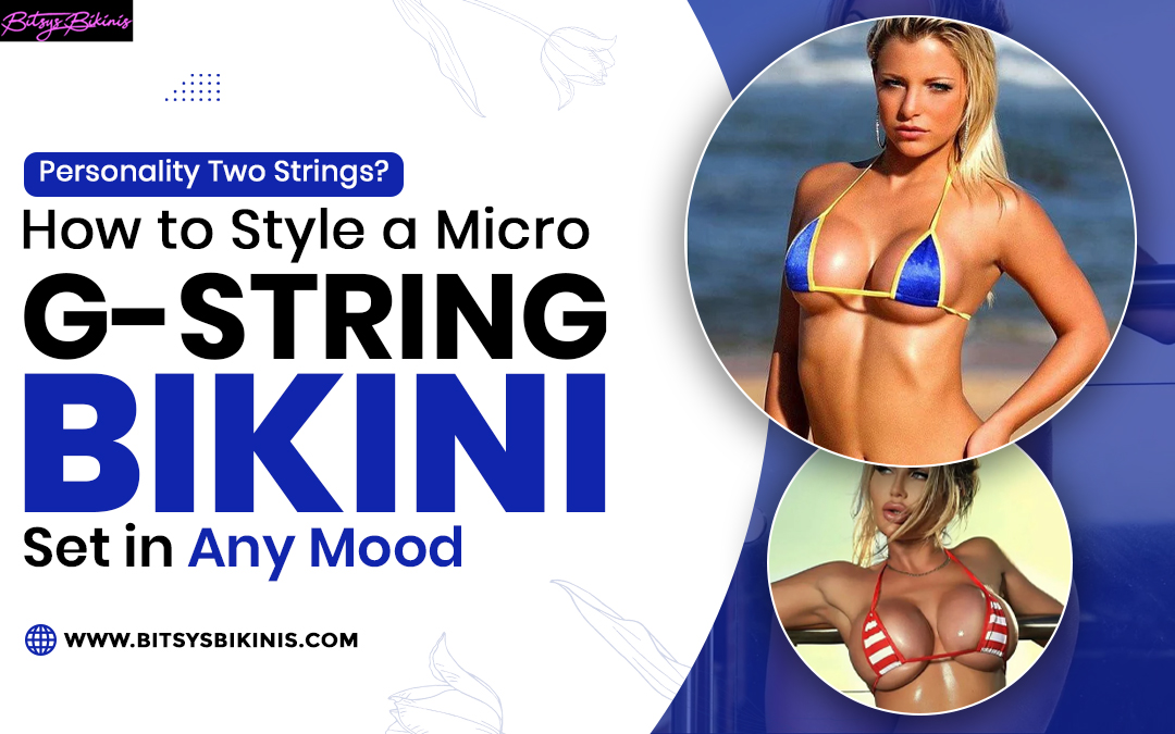 Personality Two Strings? How to Style a Micro G-String Bikini Set in Any Mood – Bitsy's Bikinis