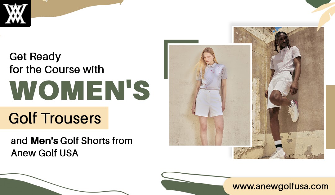 Get Ready for the Course with Women's Golf Trousers and Men's Golf Shorts from Anew Golf USA