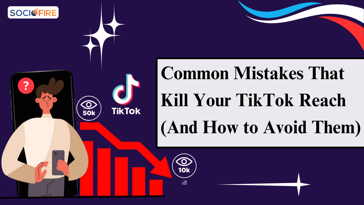 Common Mistakes That Kill Your TikTok Reach (And How to Avoid Them) – Socio Fire