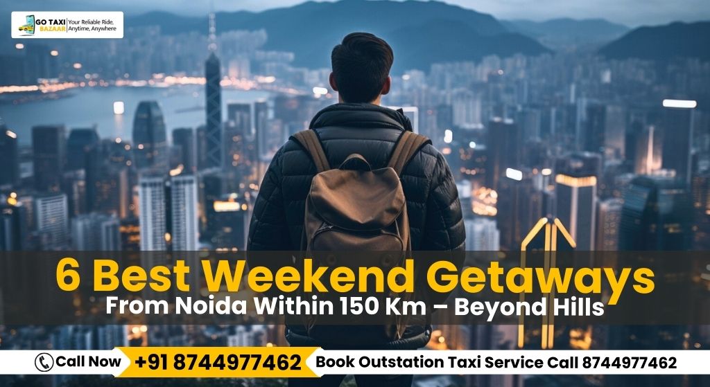 6 Best Weekend Getaways From Noida Within 150 Km – Beyond Hills | Go Taxi Bazaar