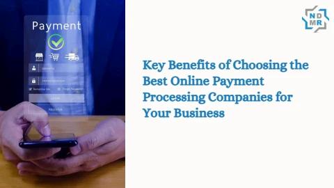 Key Benefits of Choosing the Best Online Payment Processing Companies for Your Business