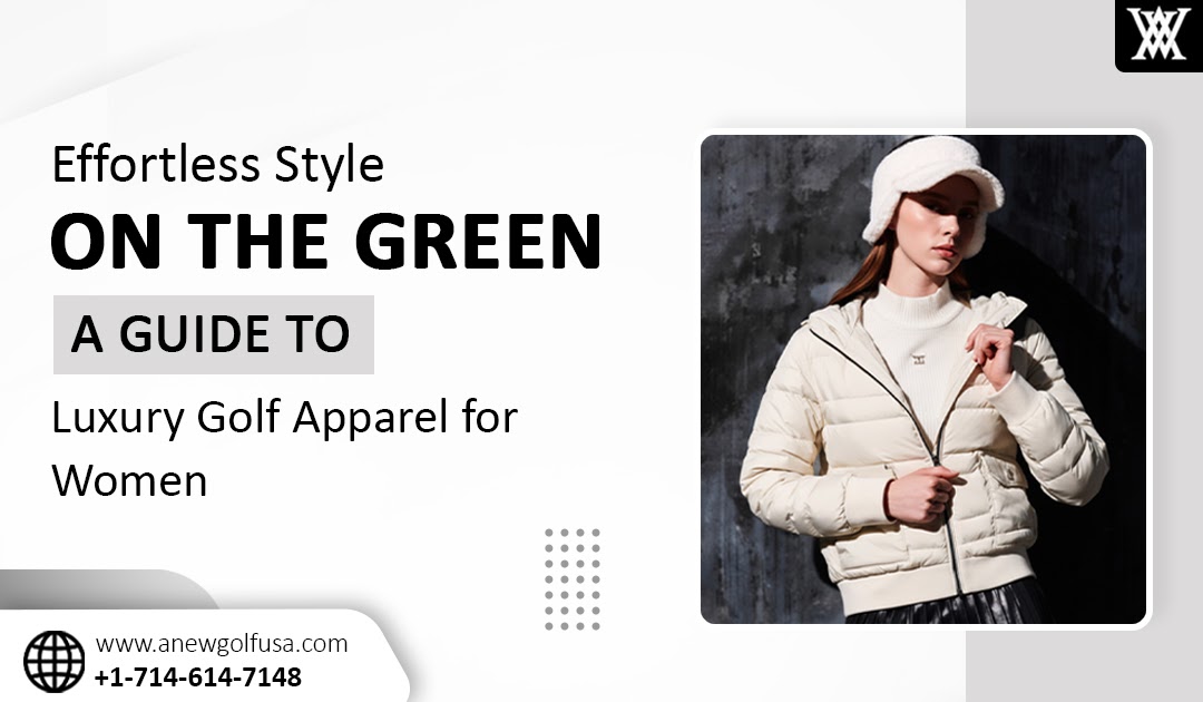 Effortless Style on the Green: A Guide to Luxury Golf Apparel for Women