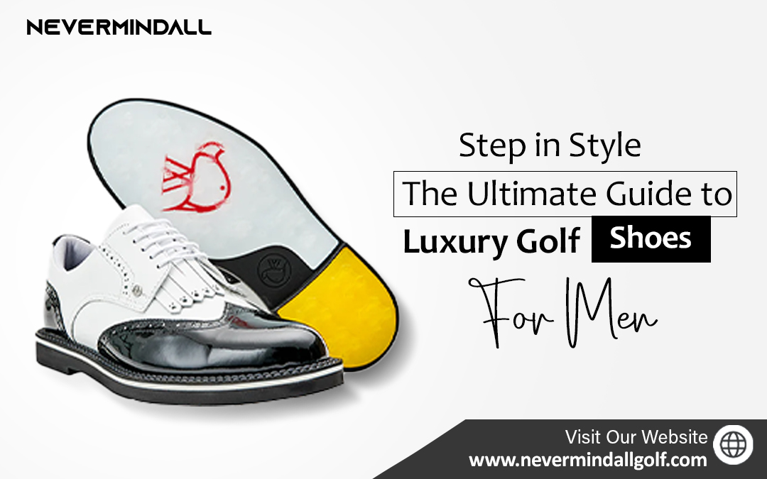 Step in Style: The Ultimate Guide to Luxury Golf Shoes for Men – Nevermindall USA