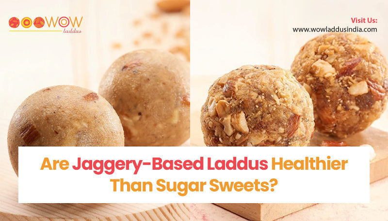 Jaggery-Based Laddus vs Sugar Sweets | Wowladdus – Wow Laddus India