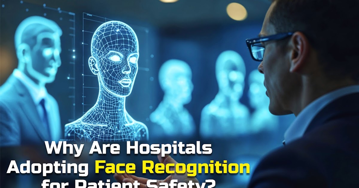 Why Are Hospitals Adopting Face Recognition for Patient Safety?