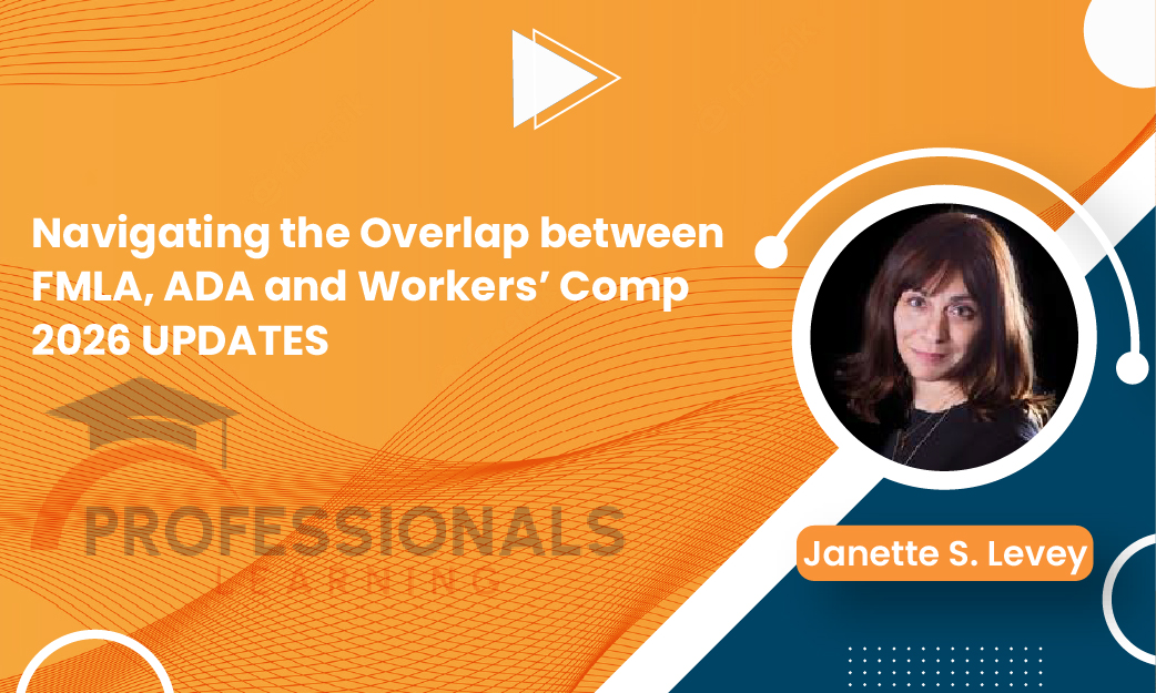 Navigating the Overlap between FMLA, ADA and Workers’ Comp 2026 UPDATES - Professionals Learning
