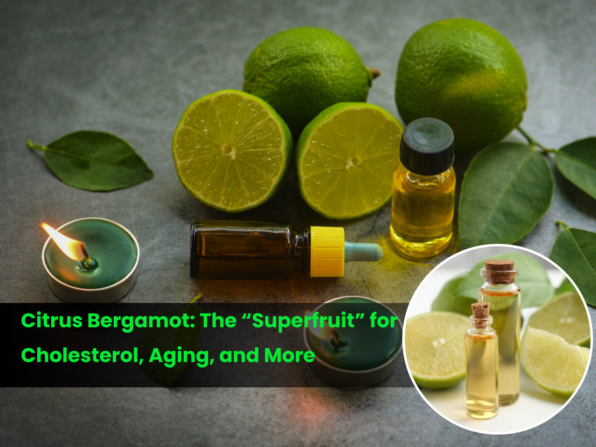 Citrus Bergamot: The “Superfruit” for Cholesterol, Aging, and More