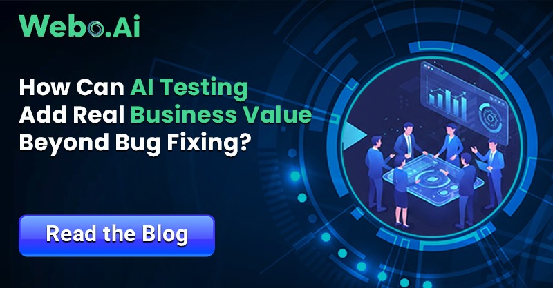 How Can AI Testing Add Real Business Value Beyond Bug Fixing? | Webo.AI