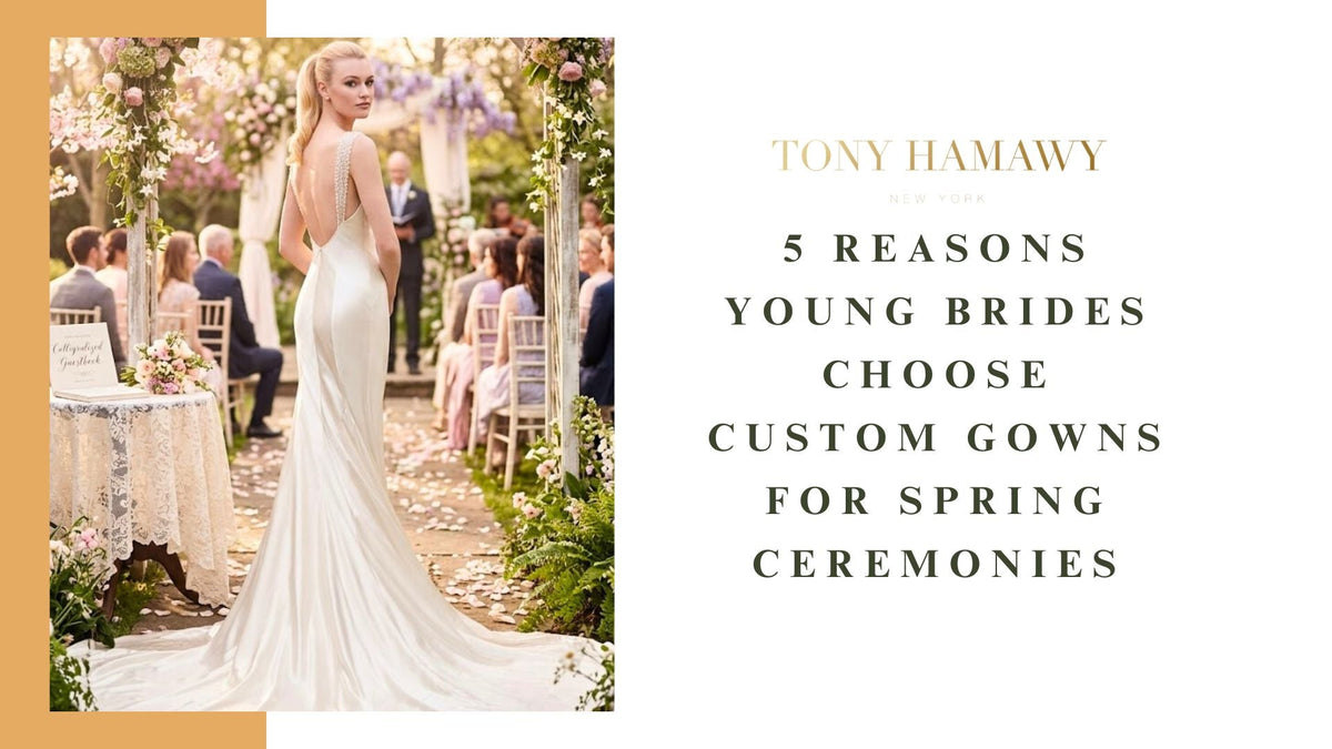 5 Reasons Young Brides Choose Custom Gowns for Spring Ceremonies