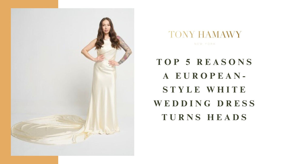 Top 5 Reasons A European-Style White Wedding Dress Turns Heads