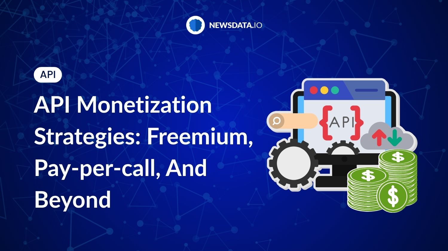 API Monetization Strategies: Freemium, Pay-per-call, And Beyond - Newsdata.io - Stay Updated with the Latest News API Trends