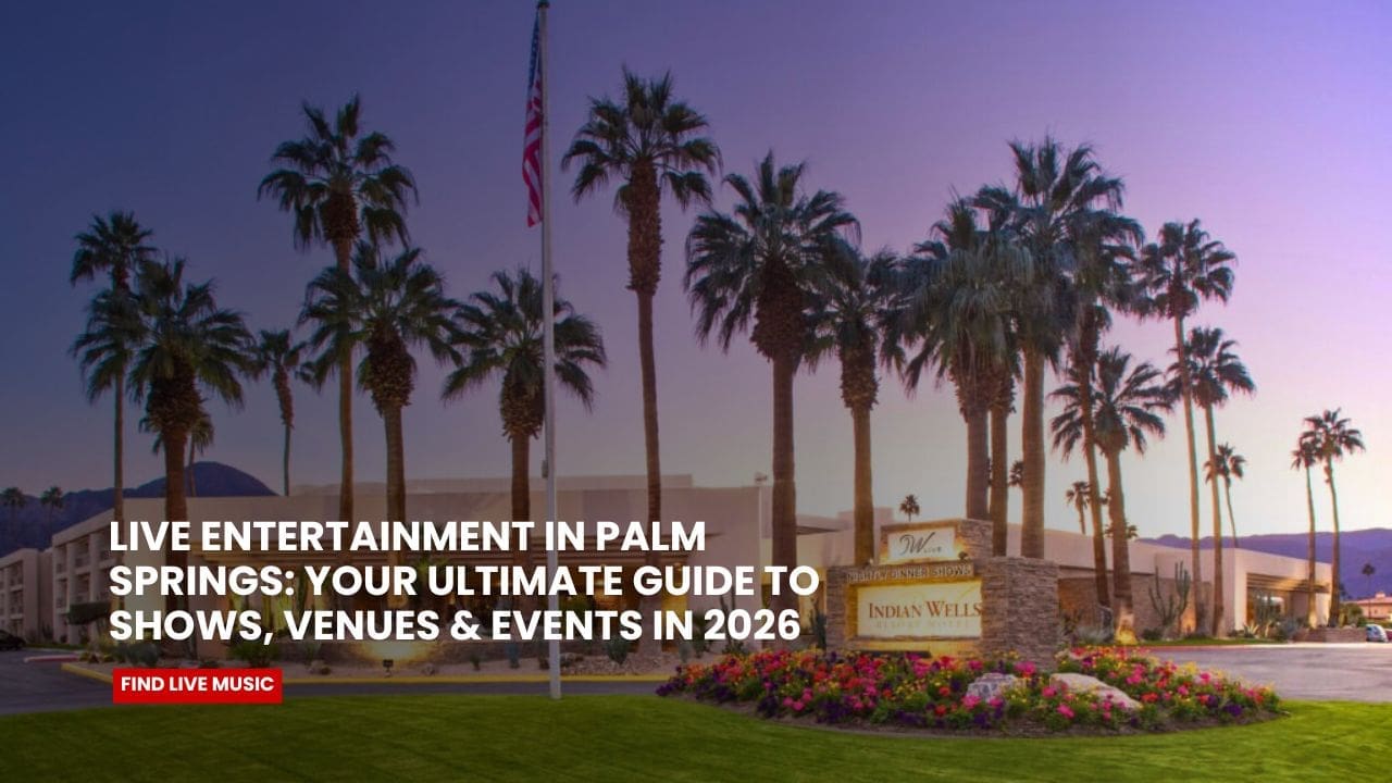 Live Entertainment in Palm Springs: Ultimate Guide to Shows, Venues & Events in 2026