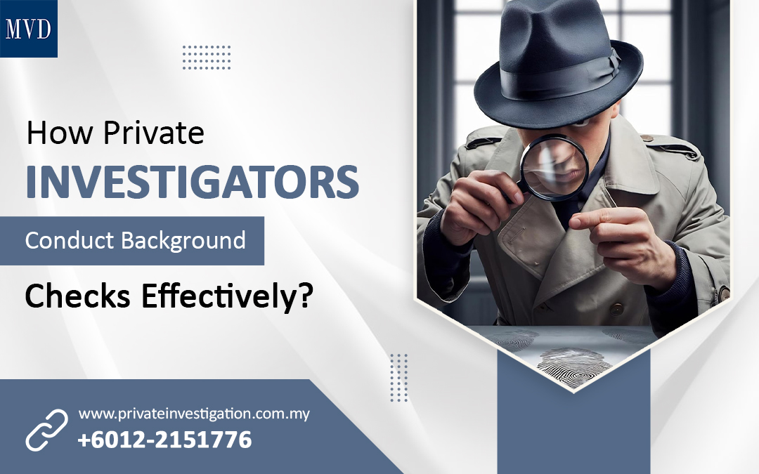 How Private Investigators Conduct Background Checks Effectively? – Private Investigation Services in Malaysia