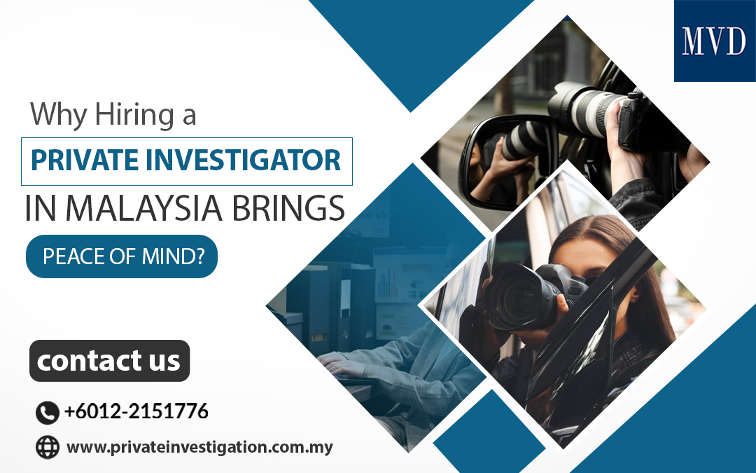 Why Hiring a Private Investigator in Malaysia Brings Peace of Mind? – Private Investigation Services in Malaysia