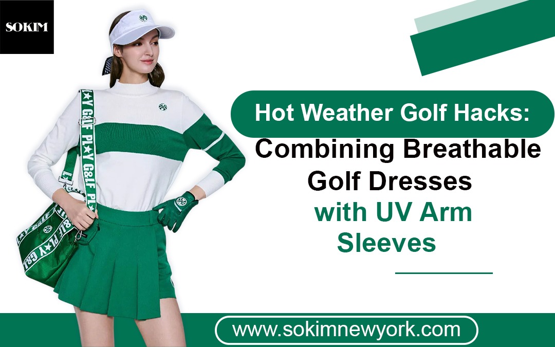 Hot Weather Golf Hacks: Combining Breathable Golf Dresses with UV Arm Sleeves – Sokim New York