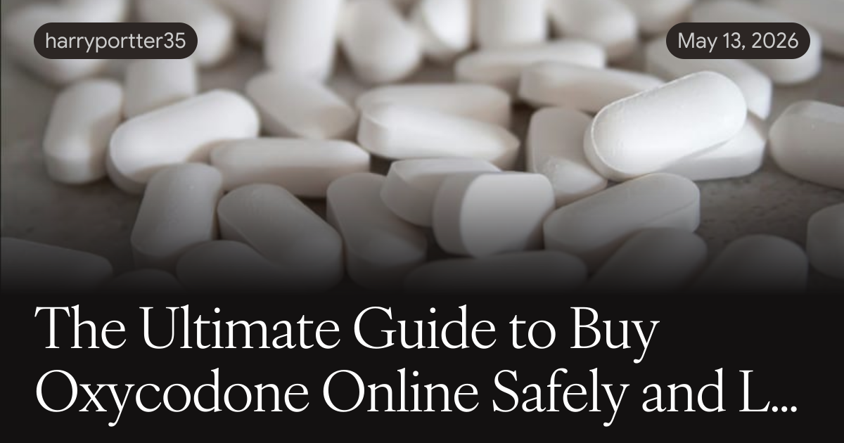 The Ultimate Guide to Buy Oxycodone Online Safely and Legally