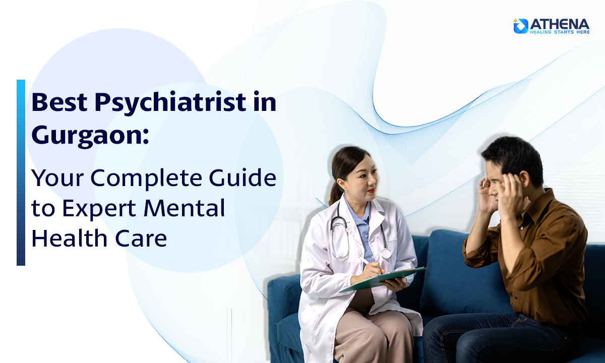 Best Psychiatrist in Gurgaon: Real Help, Real Recovery