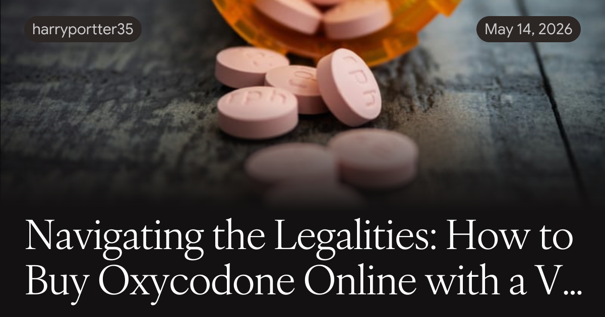 Navigating the Legalities: How to Buy Oxycodone Online with a Valid Prescription