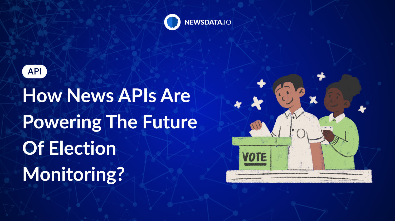 How News APIs Are Powering The Future Of Election Monitoring?(Updated) - Newsdata.io - Stay Updated with the Latest News API Trends