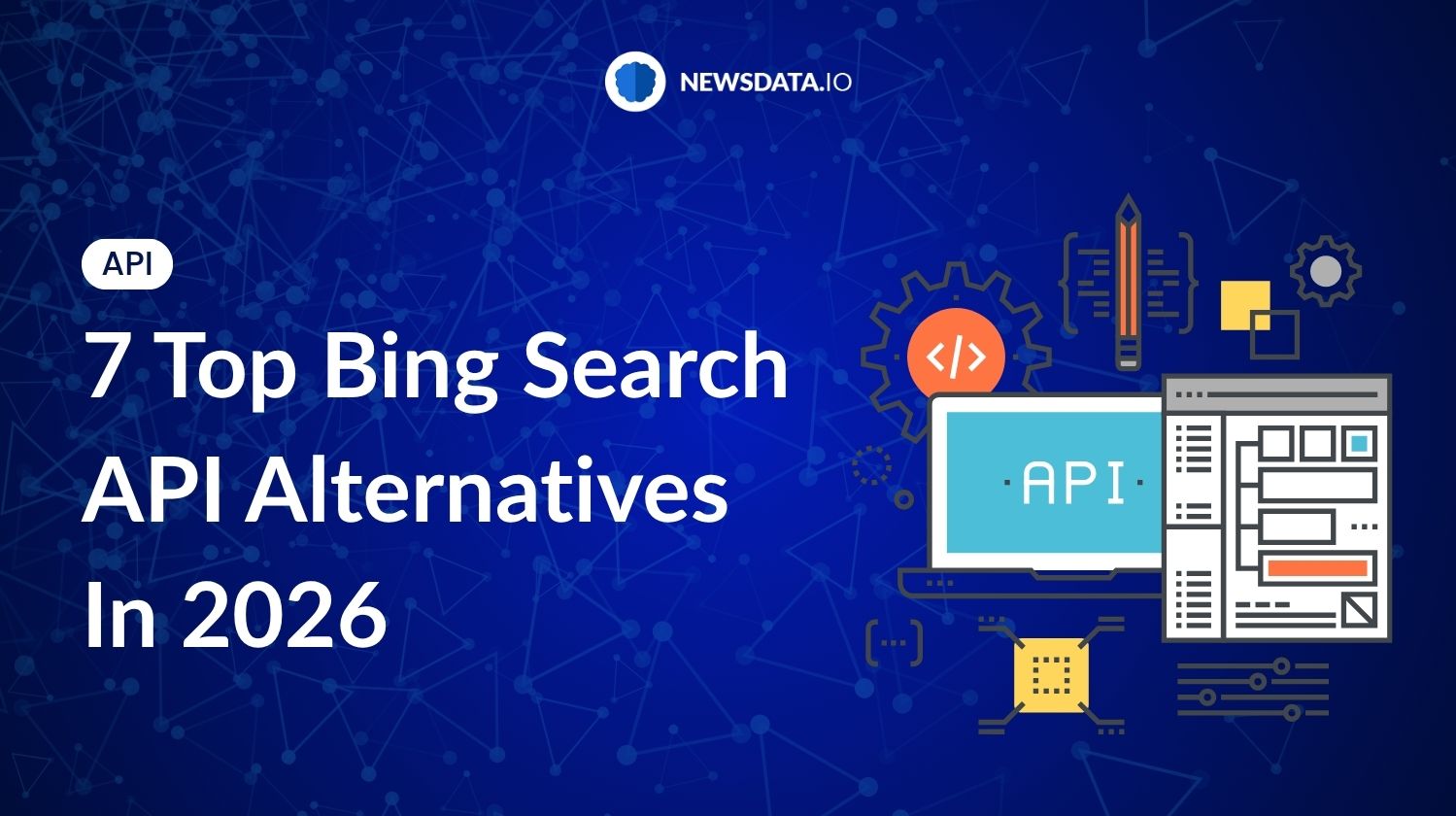 7 Top Bing Search API Alternatives In 2026 - Newsdata.io - Stay Updated with the Latest News API Trends