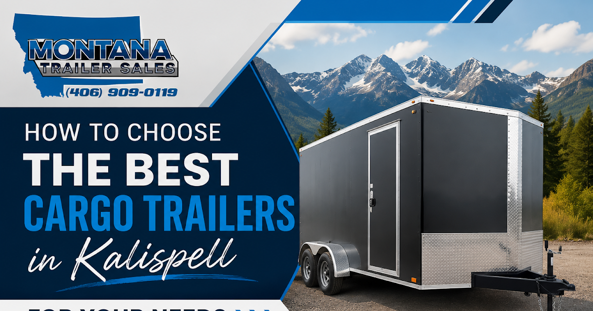 How to Choose the Best Cargo Trailers in Kalispell for Your Needs